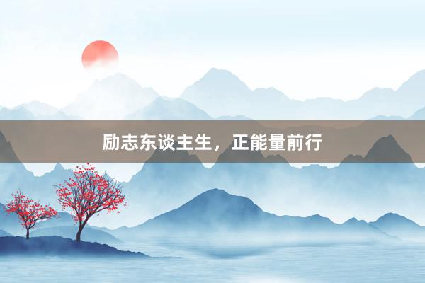 励志东谈主生，正能量前行