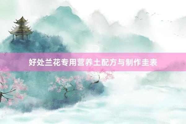 好处兰花专用营养土配方与制作圭表