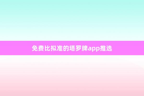 免费比拟准的塔罗牌app推选