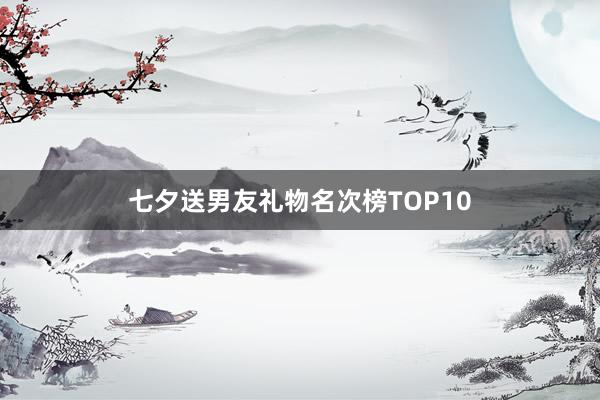 七夕送男友礼物名次榜TOP10