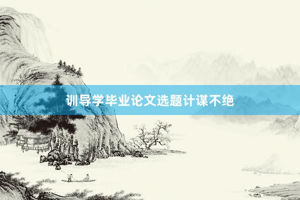 训导学毕业论文选题计谋不绝